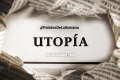 Palabra de la Semana: «Utopía» (+Frases)