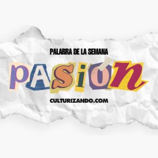 Palabra de la semana: Pasión (+Frases)