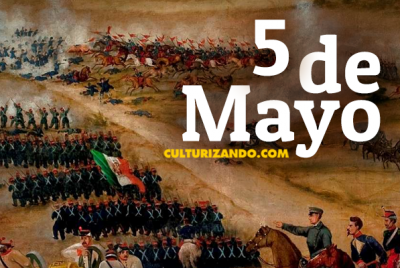 ¿Qué se conmemora el ‘5 de Mayo’? – culturizando.com | Alimenta tu Mente