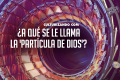 ¿A qué se le llama la ‘partícula de Dios’?