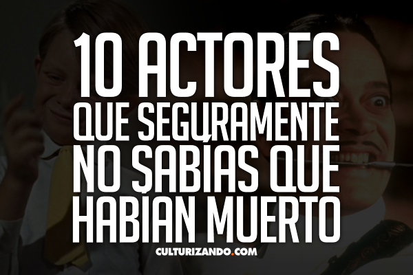 10 actores que seguramente no sabías que habían muerto (Parte I)