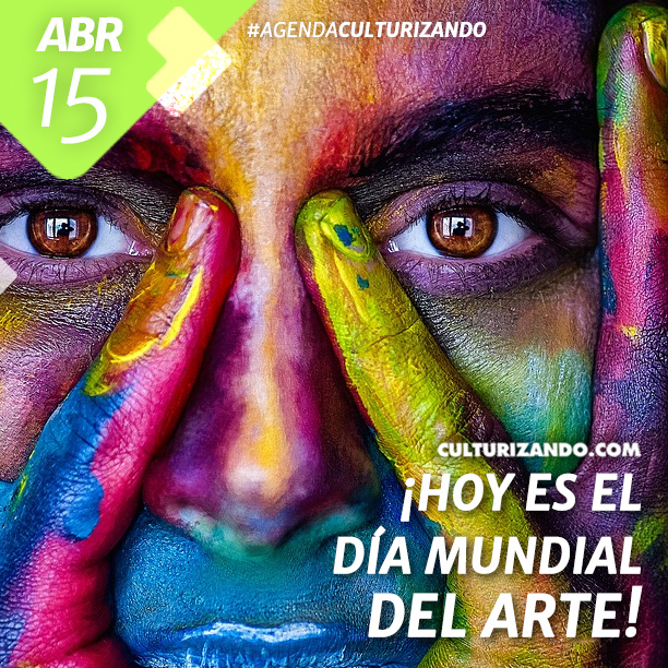 2018.04.15-04-AGENDA-CULTURIZANDO-Hoy-es-el-D%C3%ADa-Mundial-del-Arte.jpg